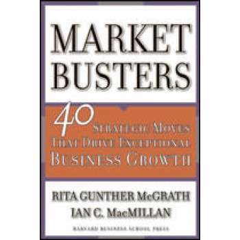 Market Busters: 40 Strategic Moves That Drive Exceptional Business Growth by Rita Gunther McGrath, Ian MacMillan